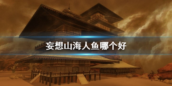 妄想山海人鱼哪个好 强力美人鱼鲛人推荐