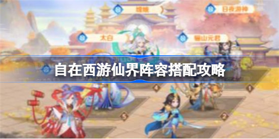 自在西游仙界阵容该怎么搭配自在西游仙界阵容搭配方法