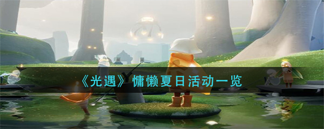 光遇慵懒夏日活动有什么 光遇慵懒夏日活动一览