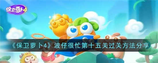 保卫萝卜4波仔很忙第十五关怎么过 波仔很忙第十五关通关攻略