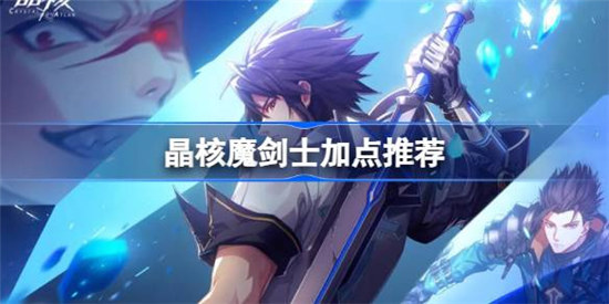 晶核魔剑士该怎么加点晶核魔剑士加点攻略