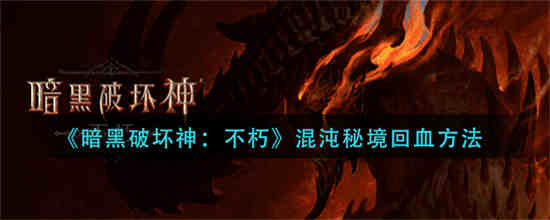 暗黑破坏神不朽混沌秘境怎么回血 暗黑破坏神不朽混沌秘境回血方法