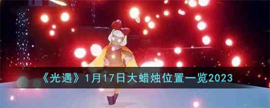光遇1月17日大蜡烛在哪 光遇1月17日大蜡烛位置一览2023