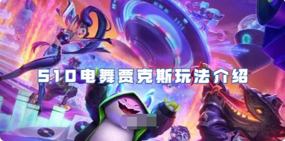 金铲铲之战S10电舞贾克斯怎么玩 金铲铲之战S10电舞贾克斯玩法介绍