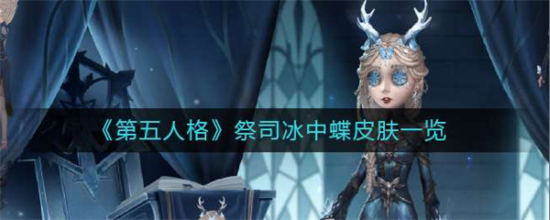 第五人格祭司冰中蝶皮肤一览第五人格祭司冰中蝶皮肤介绍
