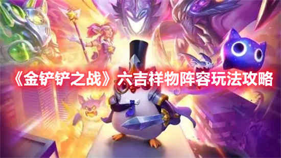 金铲铲之战六吉祥物阵容怎么玩 六吉祥物阵容玩法攻略