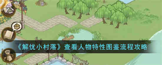 解忧小村落怎么查看人物特性图鉴 解忧小村落查看人物特性图鉴流程攻略