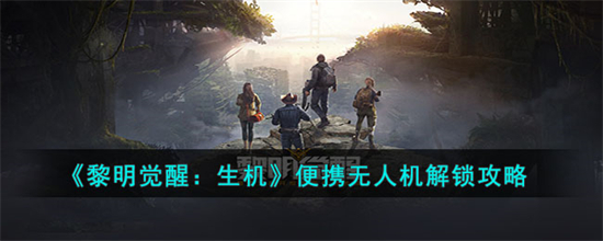 黎明觉醒生机便携无人机怎么解锁黎明觉醒生机便携无人机解锁攻略