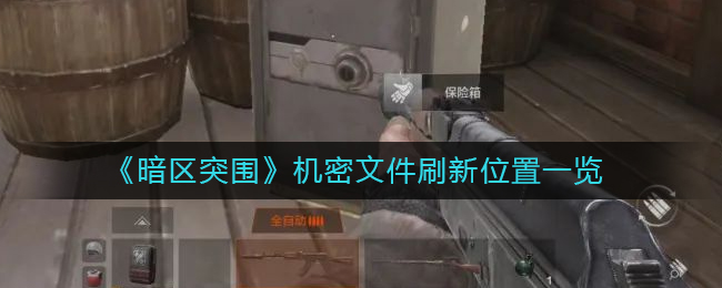 暗区突围机密文件刷新位置在哪里 机密文件刷新位置一览