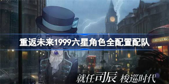 重返未来1999六星角色怎么配队重返未来1999六星角色配队建议