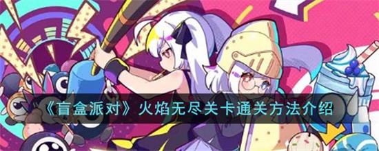 盲盒派对火焰无尽关卡怎么通过盲盒派对火焰无尽关卡通关攻略