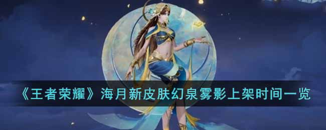 王者荣耀海月新皮肤幻泉雾影介绍-海月新皮肤幻泉雾影上线时间分享