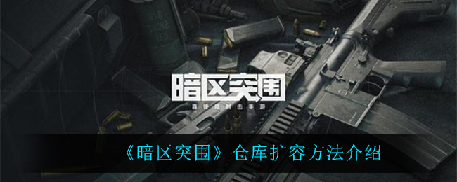 暗区突围仓库怎么扩容 仓库扩容方法