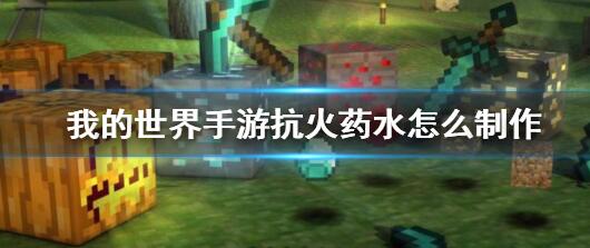 我的世界手游抗火药水怎么制作 我的世界手游抗火药水的制作方法