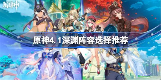 原神4.1深渊用什么阵容更好打原神4.1深渊阵容选择推荐