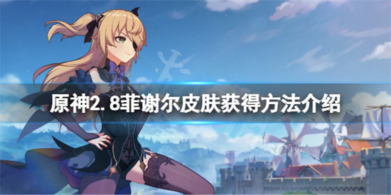 原神2.8版本菲谢尔的皮肤好看吗?原神2.8版本菲谢尔的皮肤怎么获取