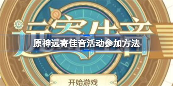 原神远寄佳音活动怎么参加原神远寄佳音活动参加方法