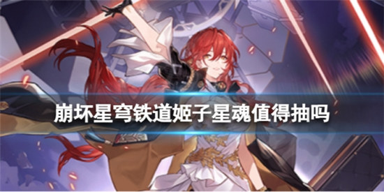 崩坏星穹铁道姬子星魂值不值得抽崩坏星穹铁道姬子星魂效果一览