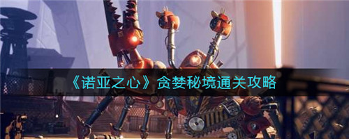 诺亚之心贪婪秘境怎么通关-诺亚之心贪婪秘境的通关攻略