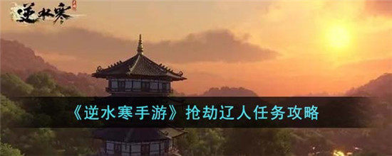 逆水寒手游抢劫辽人任务怎么完成 逆水寒手游抢劫辽人奇遇攻略