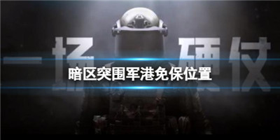 暗区突围军港免保位置-暗区突围军港免保位置介绍