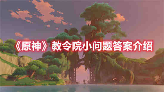 原神教令院小问题答案是什么 原神教令院小问题答案介绍