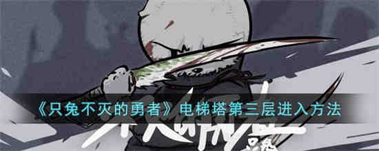 只兔不灭的勇者电梯塔第三层怎么上 只兔不灭的勇者电梯塔第三层进入方法