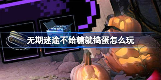 无期迷途不给糖就捣蛋怎么玩 无期迷途不给糖就捣蛋玩法攻略