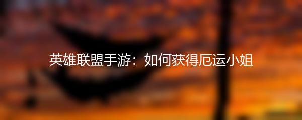 英雄联盟手游如何获得厄运小姐