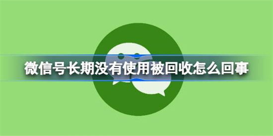 微信号长期没有使用被回收怎么回事微信号长期没有使用被回收介绍