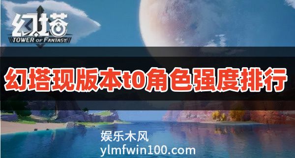 幻塔现版本哪些角色比较强-幻塔现版本角色强度排行推荐