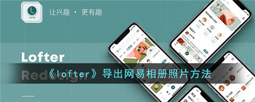 lofter如何导出网易相册照片-lofter怎么导出网易相册