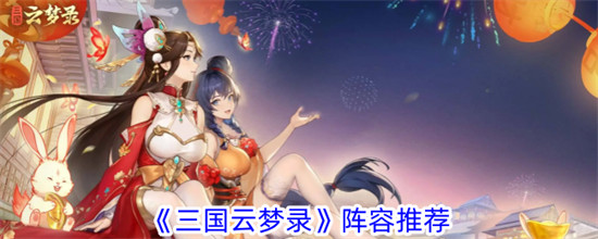 三国云梦录阵容怎么选择 三国云梦录阵容推荐