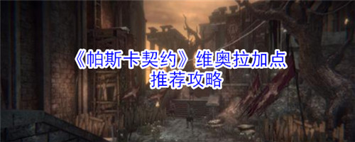 帕斯卡契约维奥拉怎么加点-帕斯卡契约维奥拉的加点推荐