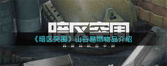 暗区突围山谷易燃物品有什么 暗区突围山谷易燃物品介绍