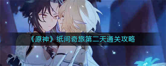 原神纸间奇旅第二天怎么通关 原神纸间奇旅第二天通关攻略
