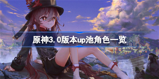 原神3.0版本up池有什么原神3.0版本up池角色展示
