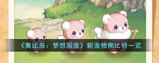奥比岛梦想国度新宠物熊比特怎么样 奥比岛梦想国度新宠物熊比特一览