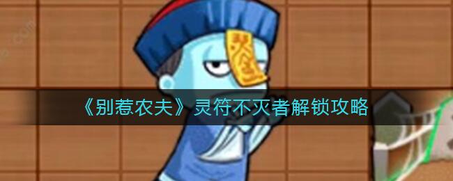 别惹农夫灵符不灭者皮肤怎么解锁 隐藏皮肤灵符不灭者获取技巧分享