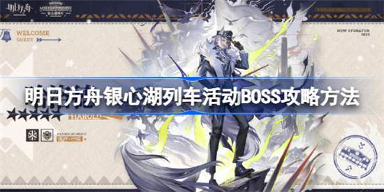 明日方舟银心湖列车活动BOSS怎么打 明日方舟银心湖列车活动BOSS打法攻略