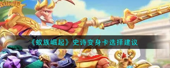 蚁族崛起史诗变身卡怎么选择 史诗变身卡选择建议