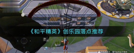 和平精英创乐园落点推荐 和平精英创乐园落哪最安全