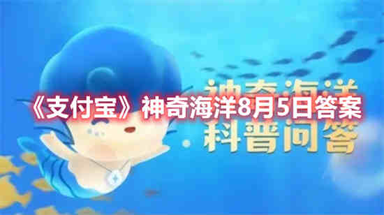支付宝神奇海洋8月5日答案是什么 神奇海洋8月5日答案一览