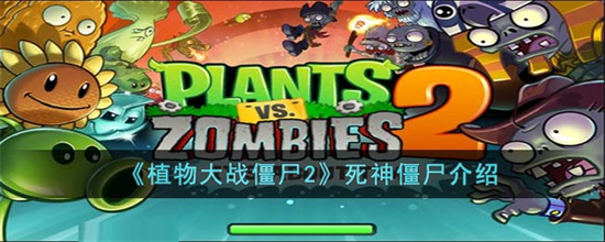 植物大战僵尸2死神僵尸怎么样死神僵尸介绍