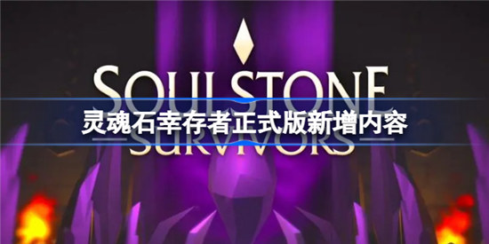 灵魂石幸存者正式版新增内容是什么灵魂石幸存者正式版新增内容一览