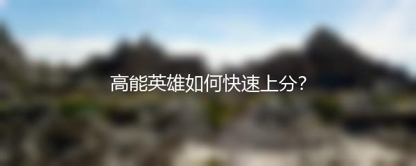 高能英雄如何快速上分？