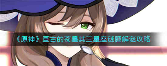 原神亘古的苍星其三星座谜题在怎么解 原神亘古的苍星其三星座谜底介绍