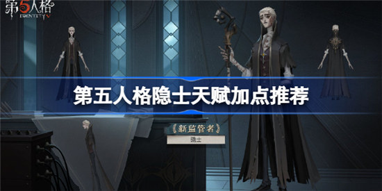 第五人格隐士天赋怎么加点第五人格隐士天赋加点攻略