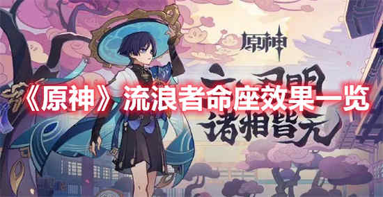 原神流浪者命座效果怎么样 流浪者命座效果一览