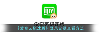 爱奇艺极速版登录记录在哪里-爱奇艺极速版怎么看登录记录